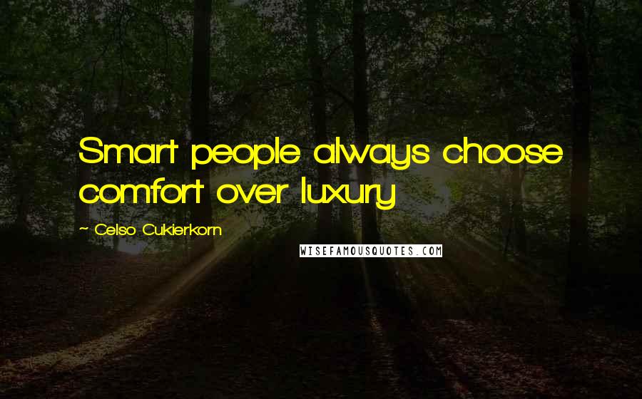 Celso Cukierkorn Quotes: Smart people always choose comfort over luxury