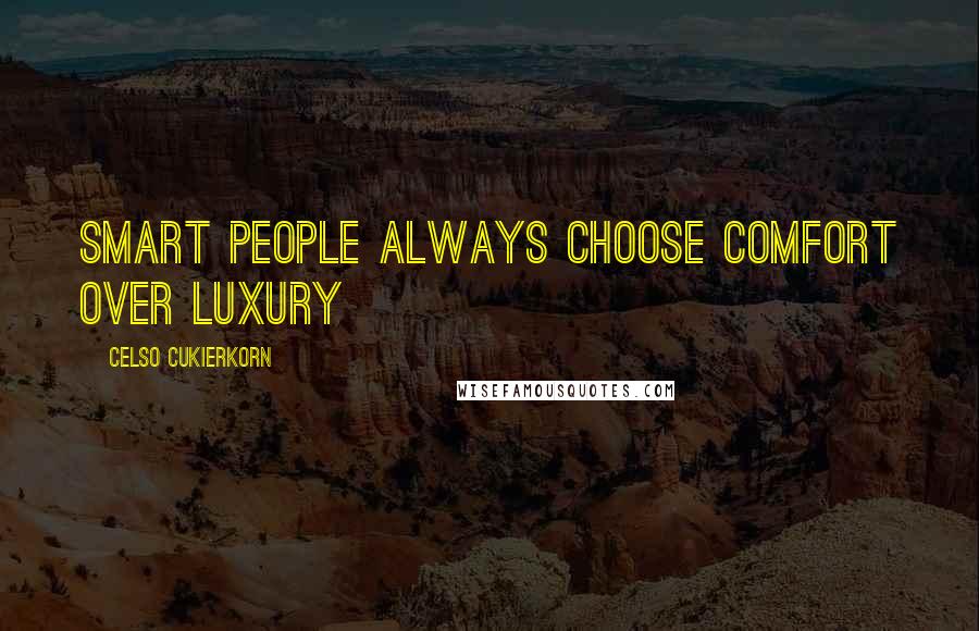 Celso Cukierkorn Quotes: Smart people always choose comfort over luxury