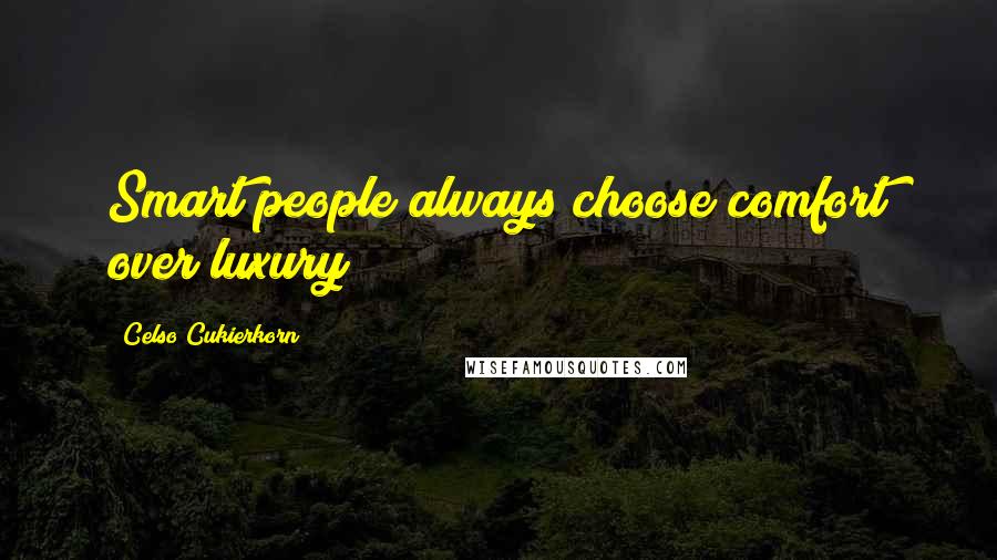 Celso Cukierkorn Quotes: Smart people always choose comfort over luxury