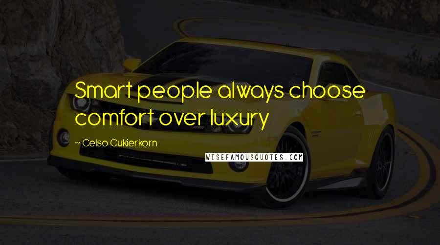 Celso Cukierkorn Quotes: Smart people always choose comfort over luxury