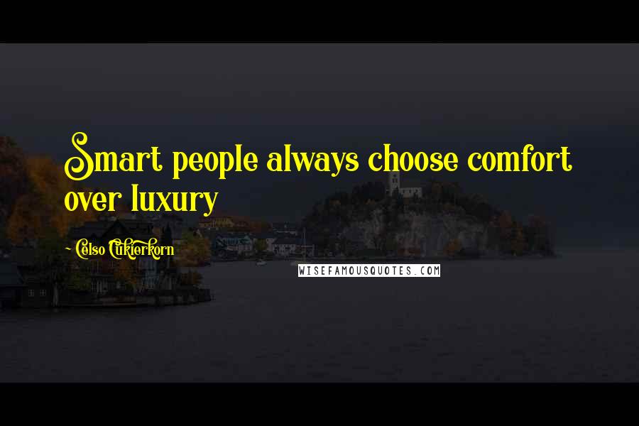 Celso Cukierkorn Quotes: Smart people always choose comfort over luxury