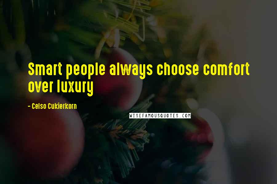 Celso Cukierkorn Quotes: Smart people always choose comfort over luxury