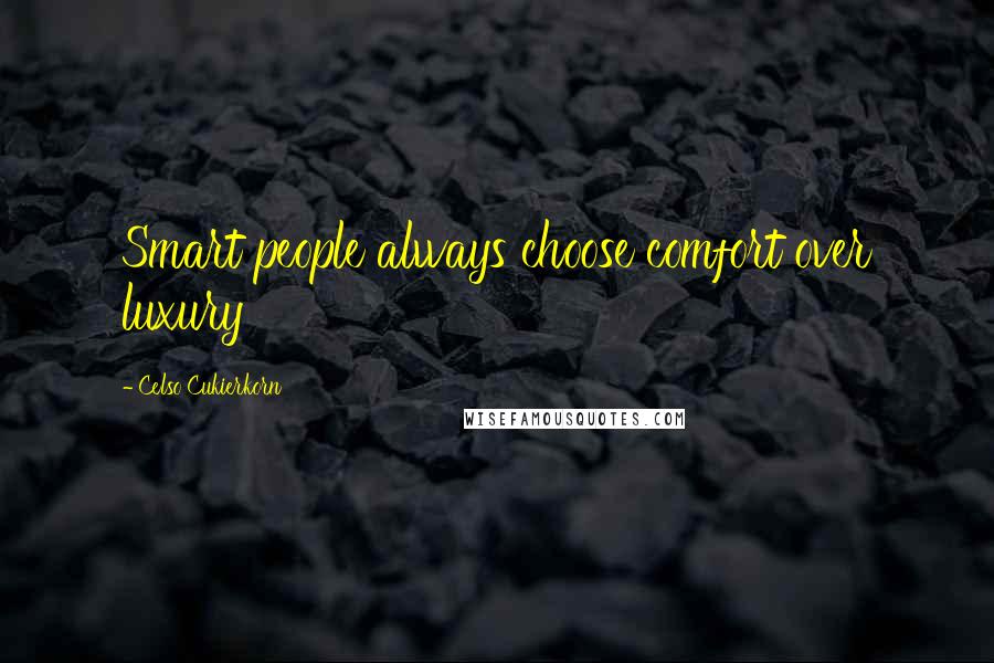 Celso Cukierkorn Quotes: Smart people always choose comfort over luxury