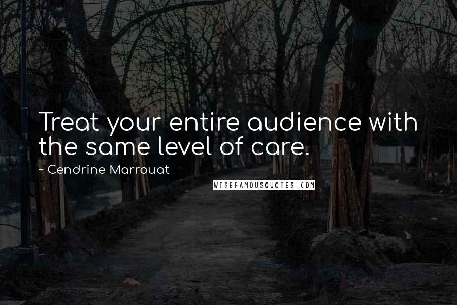 Cendrine Marrouat Quotes: Treat your entire audience with the same level of care.