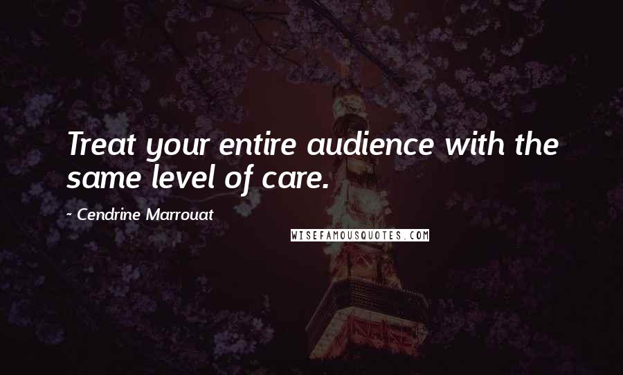 Cendrine Marrouat Quotes: Treat your entire audience with the same level of care.