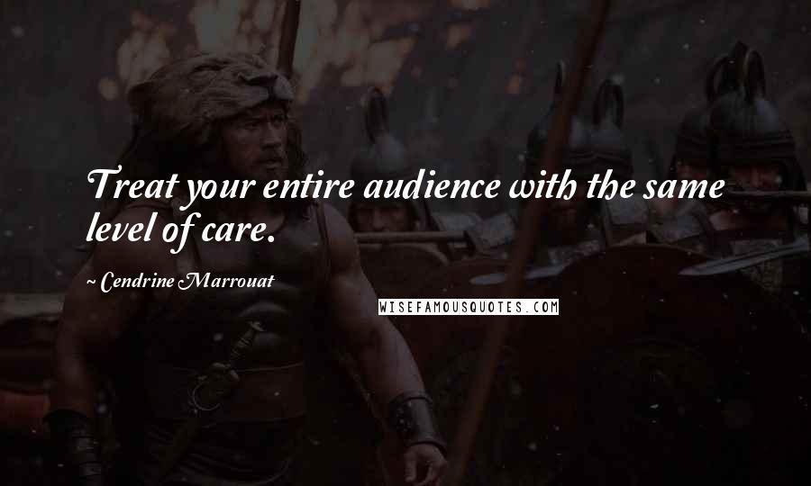 Cendrine Marrouat Quotes: Treat your entire audience with the same level of care.