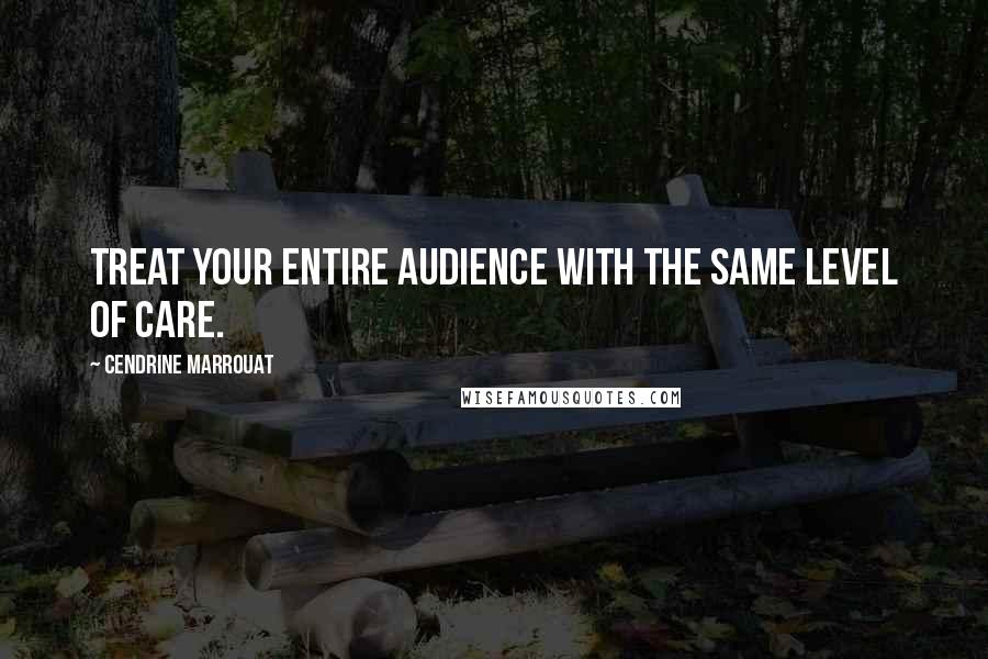 Cendrine Marrouat Quotes: Treat your entire audience with the same level of care.