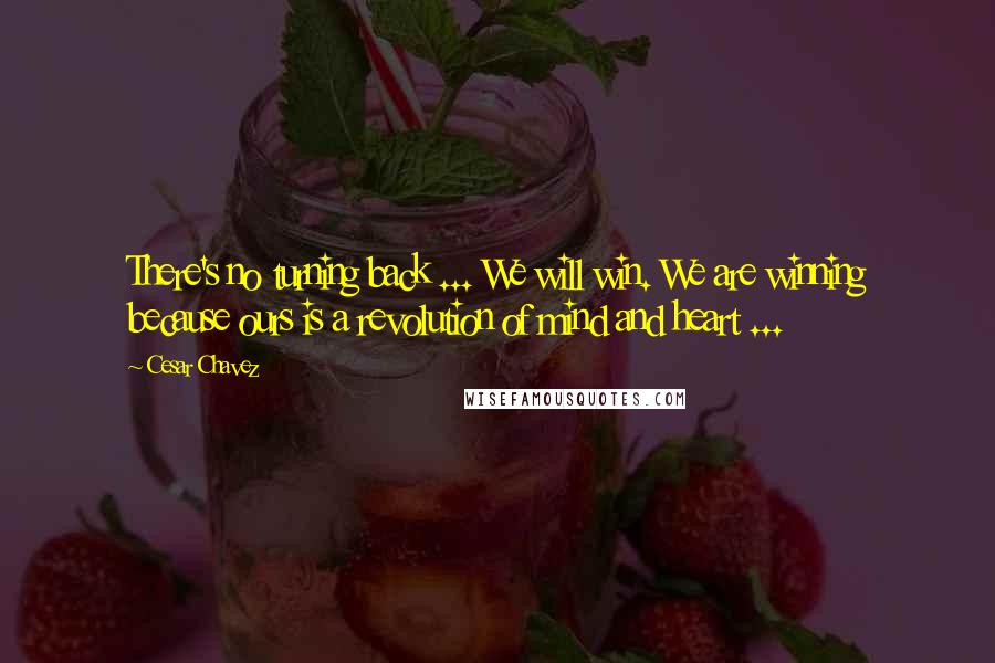 Cesar Chavez Quotes: There's no turning back ... We will win. We are winning because ours is a revolution of mind and heart ...