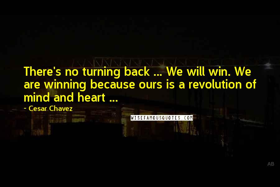 Cesar Chavez Quotes: There's no turning back ... We will win. We are winning because ours is a revolution of mind and heart ...