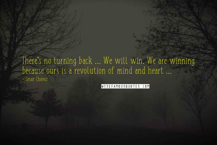 Cesar Chavez Quotes: There's no turning back ... We will win. We are winning because ours is a revolution of mind and heart ...