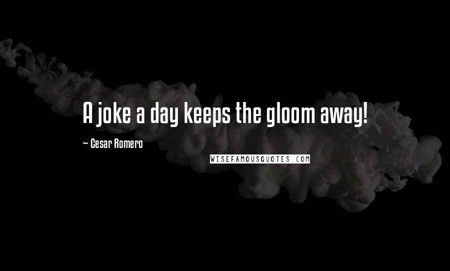 Cesar Romero Quotes: A joke a day keeps the gloom away!