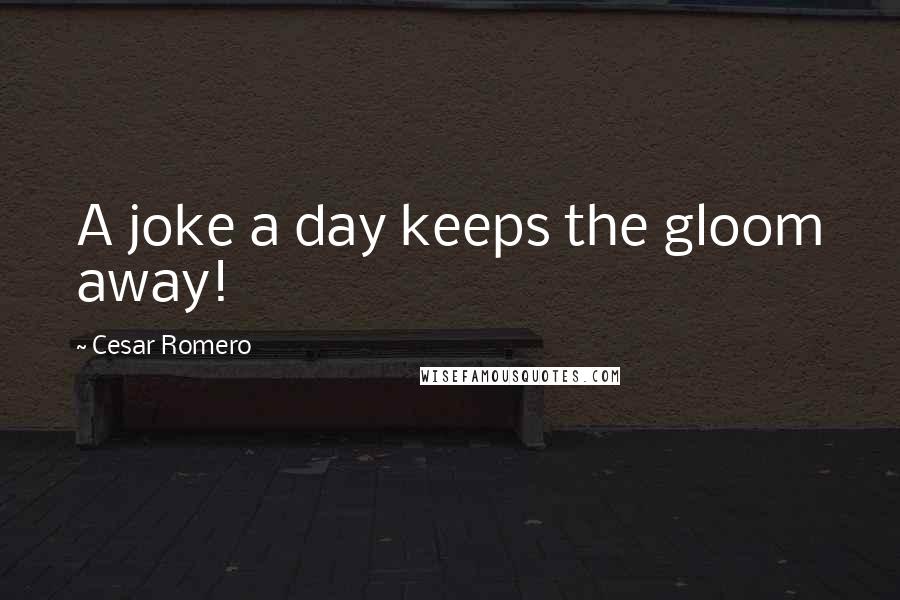 Cesar Romero Quotes: A joke a day keeps the gloom away!