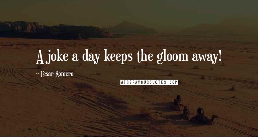 Cesar Romero Quotes: A joke a day keeps the gloom away!