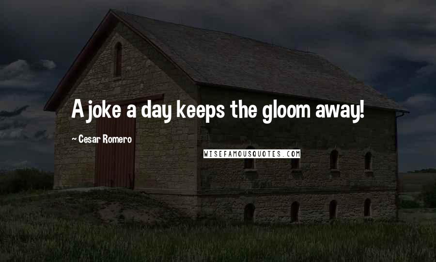 Cesar Romero Quotes: A joke a day keeps the gloom away!