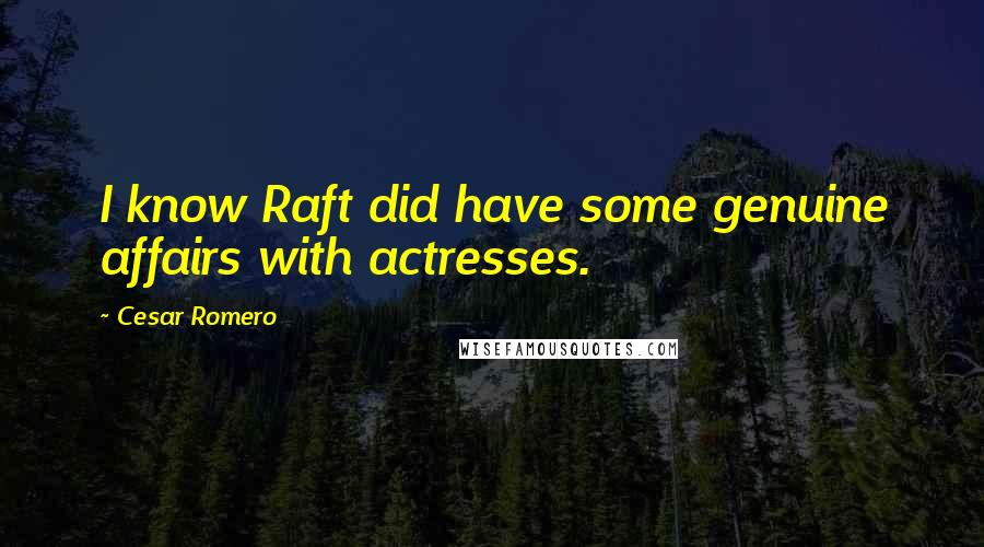 Cesar Romero Quotes: I know Raft did have some genuine affairs with actresses.