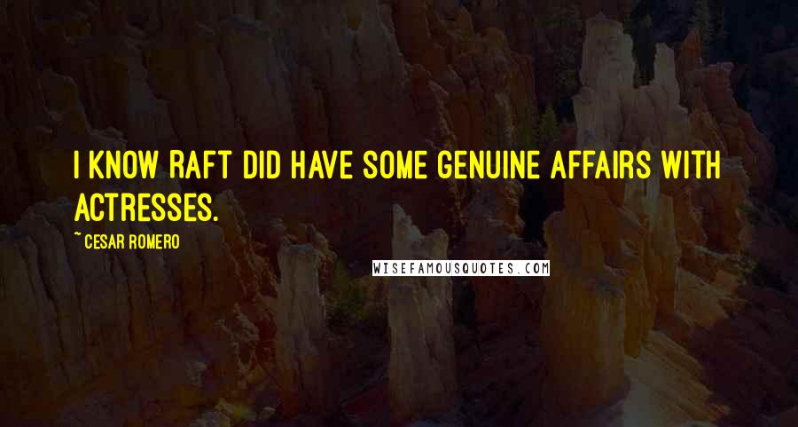 Cesar Romero Quotes: I know Raft did have some genuine affairs with actresses.