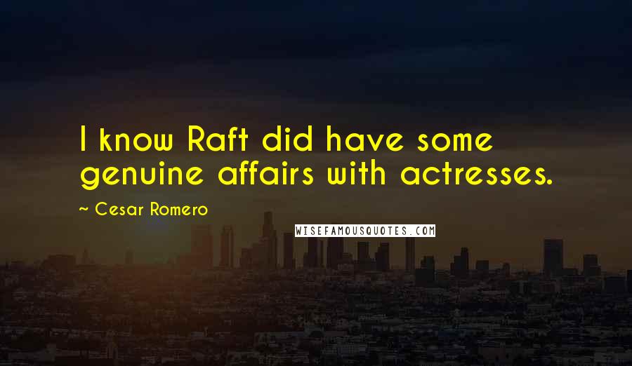 Cesar Romero Quotes: I know Raft did have some genuine affairs with actresses.