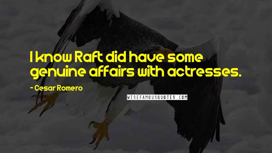 Cesar Romero Quotes: I know Raft did have some genuine affairs with actresses.