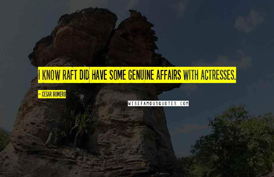 Cesar Romero Quotes: I know Raft did have some genuine affairs with actresses.