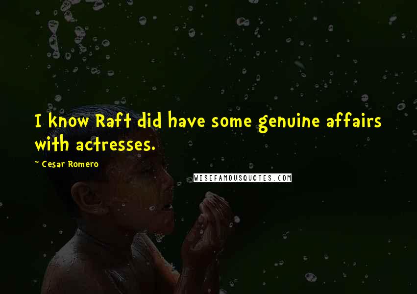Cesar Romero Quotes: I know Raft did have some genuine affairs with actresses.