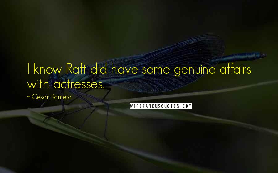 Cesar Romero Quotes: I know Raft did have some genuine affairs with actresses.