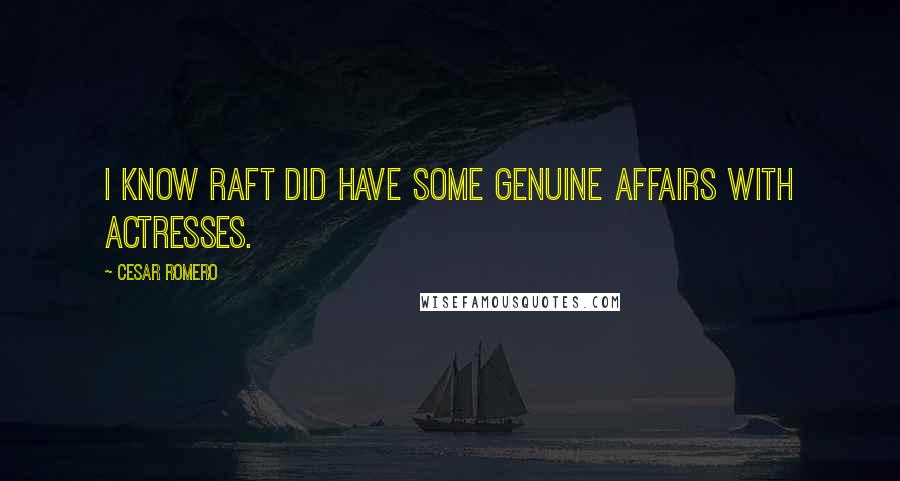Cesar Romero Quotes: I know Raft did have some genuine affairs with actresses.