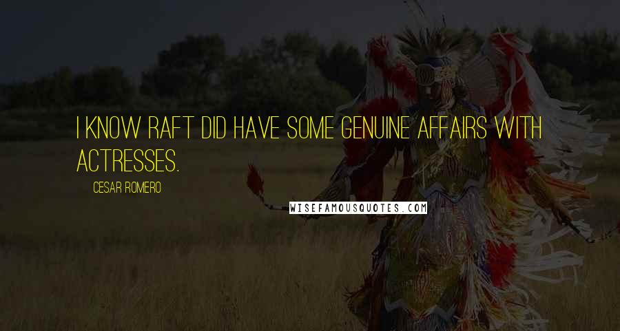 Cesar Romero Quotes: I know Raft did have some genuine affairs with actresses.