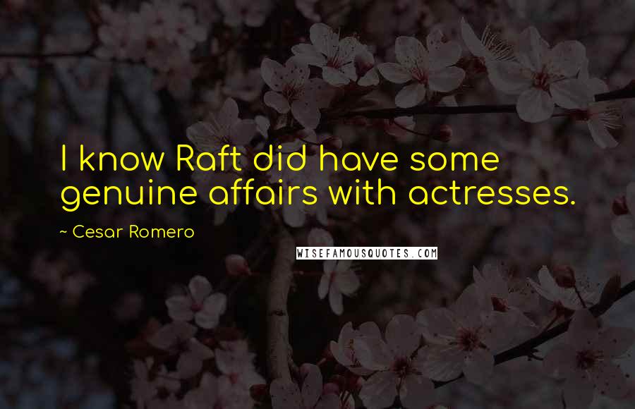 Cesar Romero Quotes: I know Raft did have some genuine affairs with actresses.