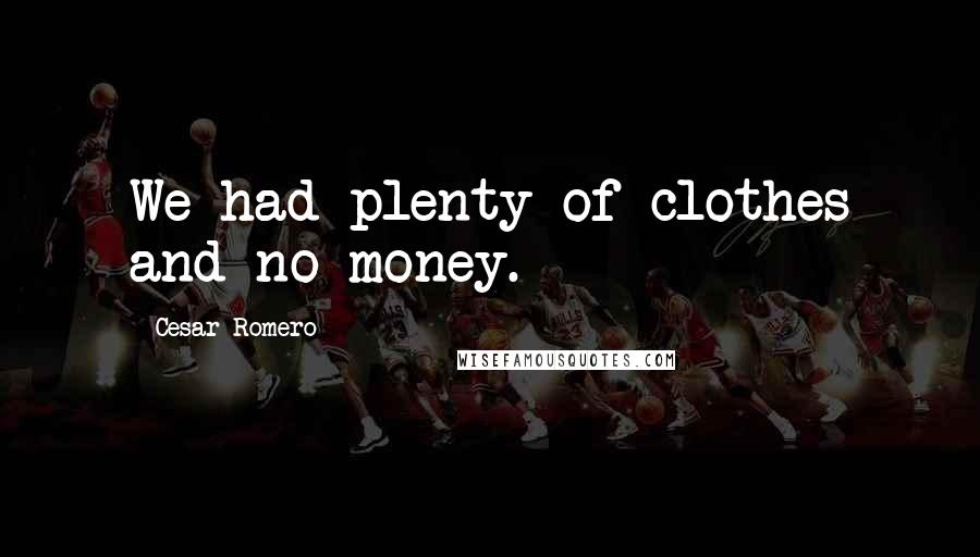 Cesar Romero Quotes: We had plenty of clothes and no money.