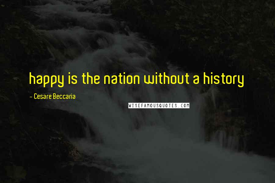 Cesare Beccaria Quotes: happy is the nation without a history