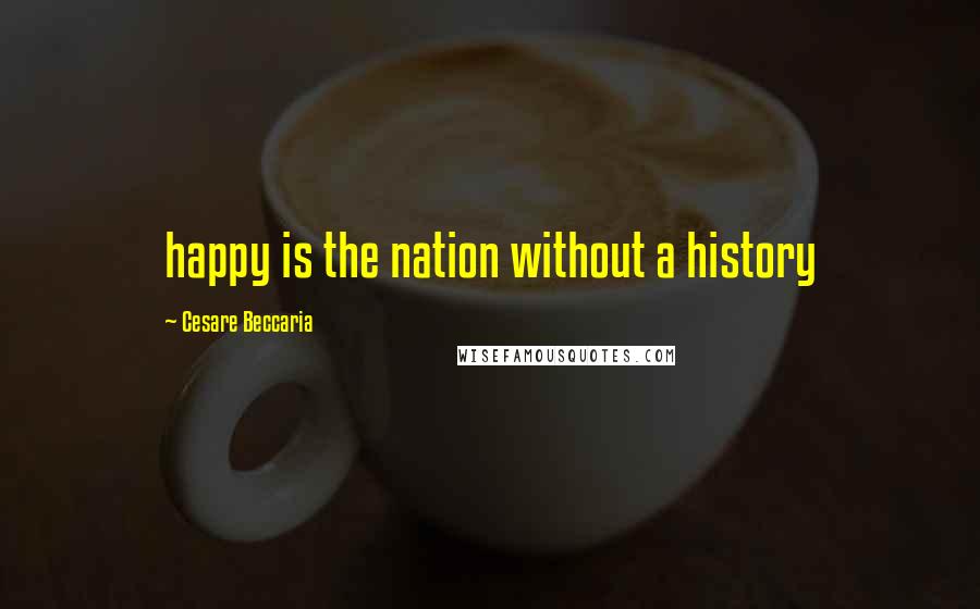 Cesare Beccaria Quotes: happy is the nation without a history