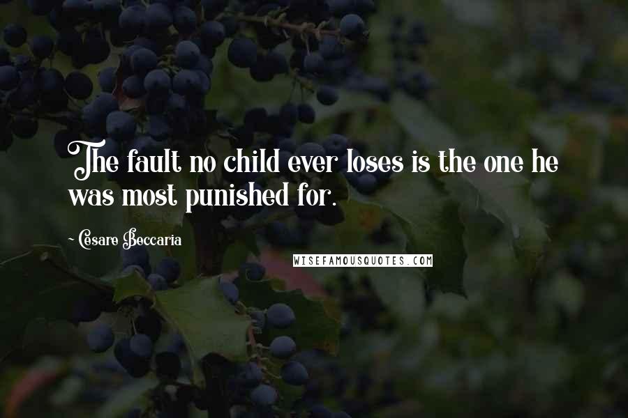 Cesare Beccaria Quotes: The fault no child ever loses is the one he was most punished for.