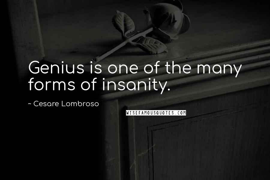 Cesare Lombroso Quotes: Genius is one of the many forms of insanity.