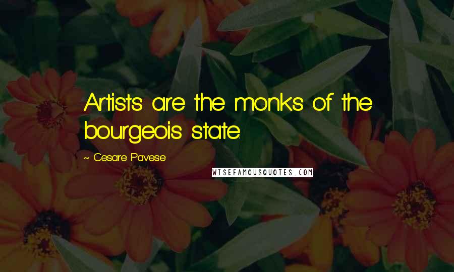 Cesare Pavese Quotes: Artists are the monks of the bourgeois state.