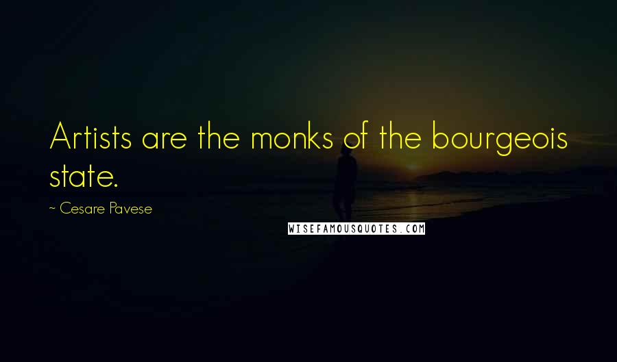 Cesare Pavese Quotes: Artists are the monks of the bourgeois state.
