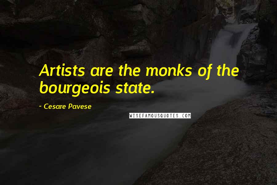 Cesare Pavese Quotes: Artists are the monks of the bourgeois state.
