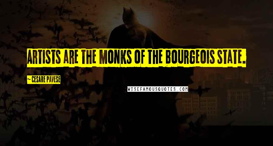 Cesare Pavese Quotes: Artists are the monks of the bourgeois state.