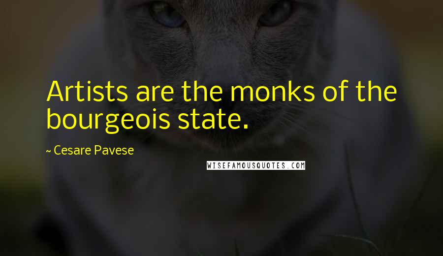 Cesare Pavese Quotes: Artists are the monks of the bourgeois state.