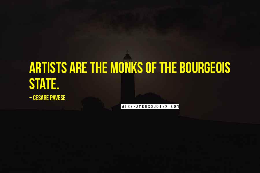 Cesare Pavese Quotes: Artists are the monks of the bourgeois state.