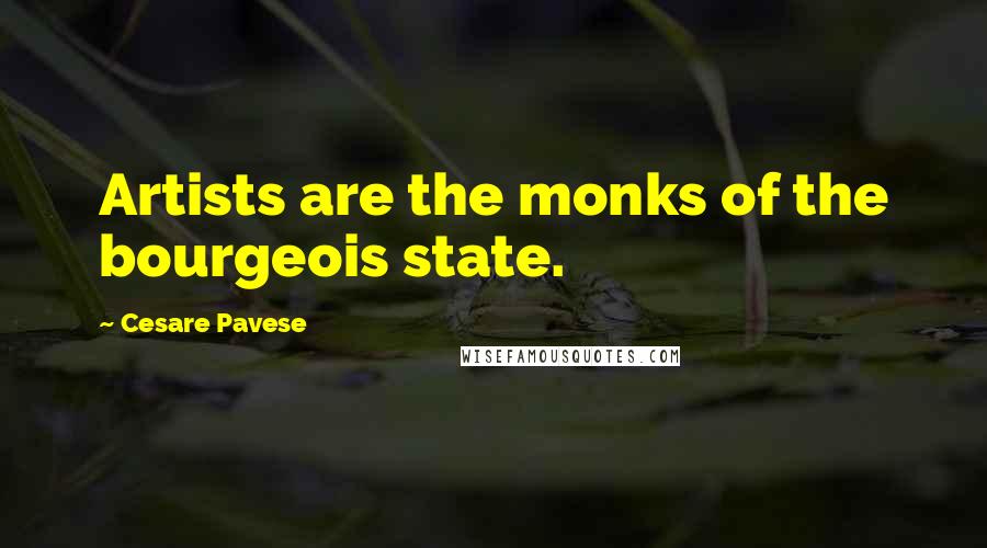 Cesare Pavese Quotes: Artists are the monks of the bourgeois state.
