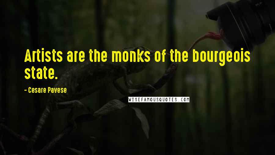 Cesare Pavese Quotes: Artists are the monks of the bourgeois state.