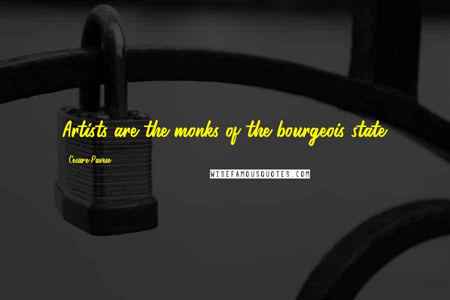 Cesare Pavese Quotes: Artists are the monks of the bourgeois state.