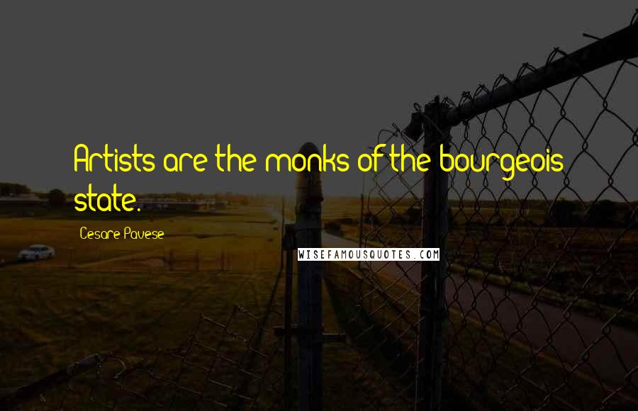Cesare Pavese Quotes: Artists are the monks of the bourgeois state.