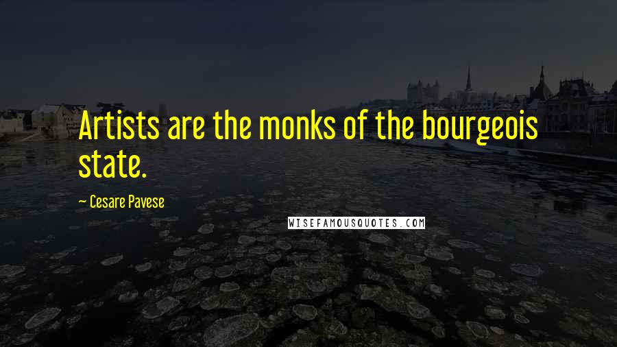 Cesare Pavese Quotes: Artists are the monks of the bourgeois state.