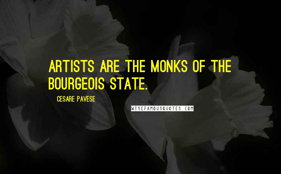 Cesare Pavese Quotes: Artists are the monks of the bourgeois state.