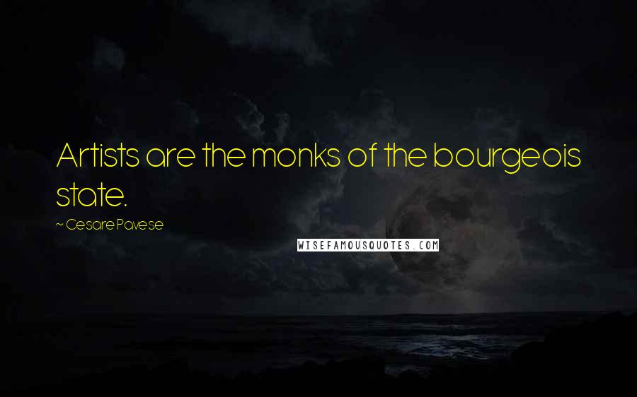 Cesare Pavese Quotes: Artists are the monks of the bourgeois state.