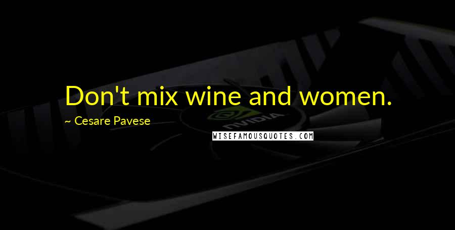 Cesare Pavese Quotes: Don't mix wine and women.