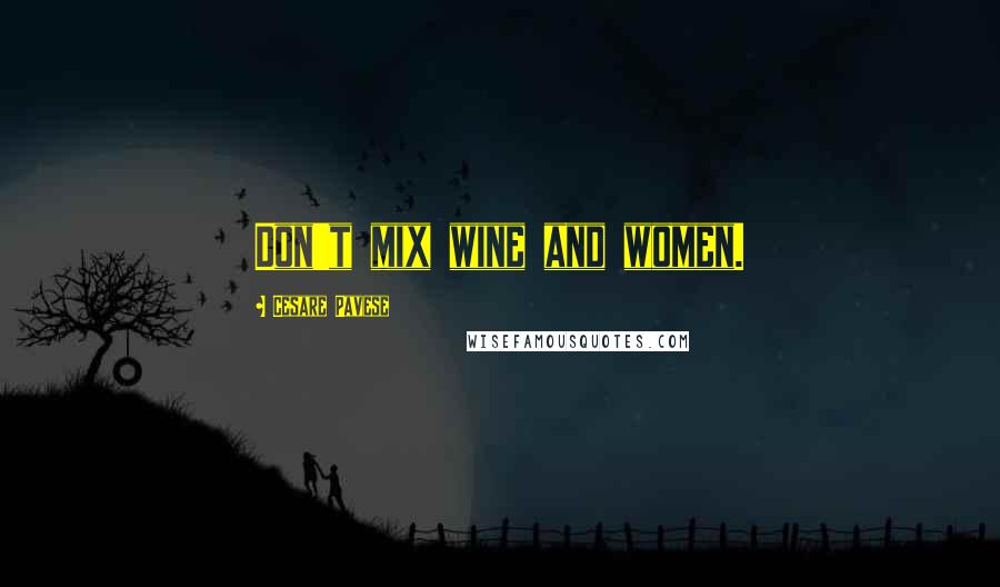 Cesare Pavese Quotes: Don't mix wine and women.