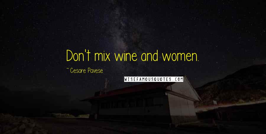 Cesare Pavese Quotes: Don't mix wine and women.