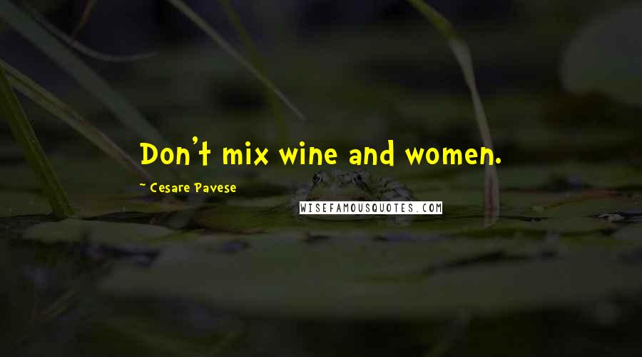 Cesare Pavese Quotes: Don't mix wine and women.